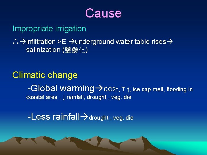 Cause Impropriate irrigation ∴ infiltration >E underground water table rises salinization (鹽鹼化) Climatic change