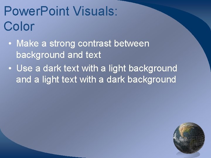 Power. Point Visuals: Color • Make a strong contrast between background and text •