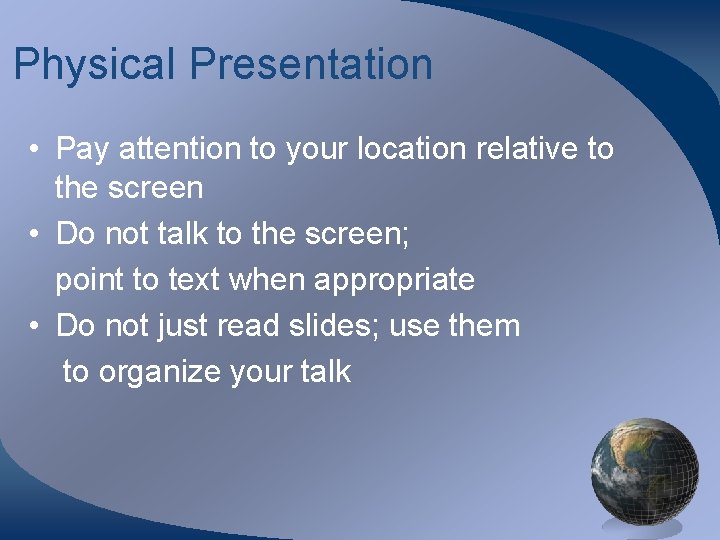 Physical Presentation • Pay attention to your location relative to the screen • Do