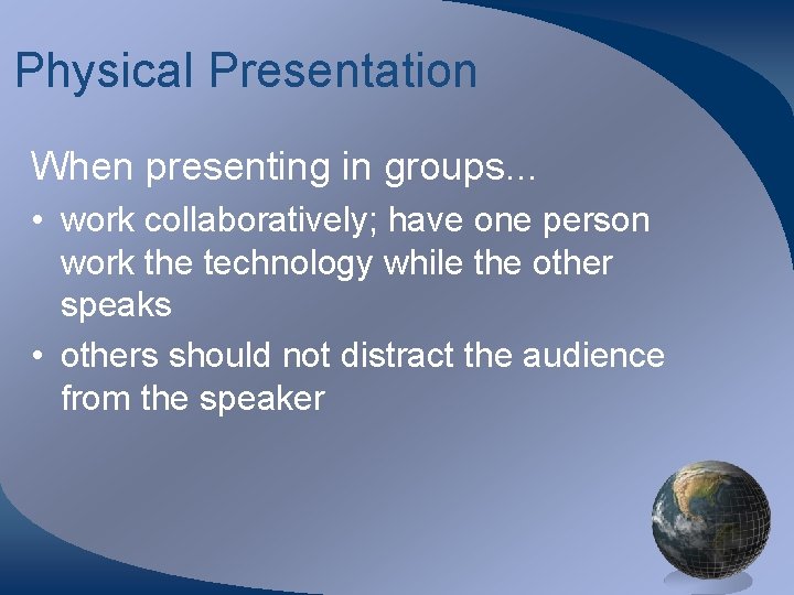 Physical Presentation When presenting in groups. . . • work collaboratively; have one person