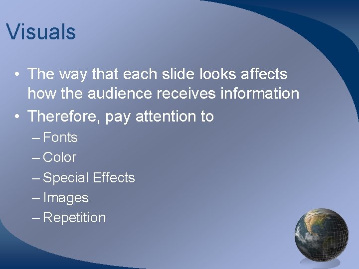 Visuals • The way that each slide looks affects how the audience receives information