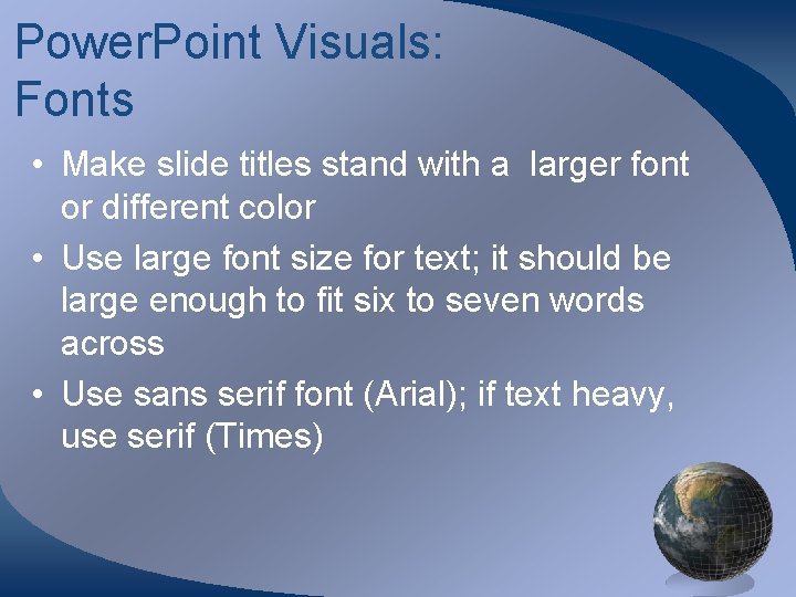 Power. Point Visuals: Fonts • Make slide titles stand with a larger font or