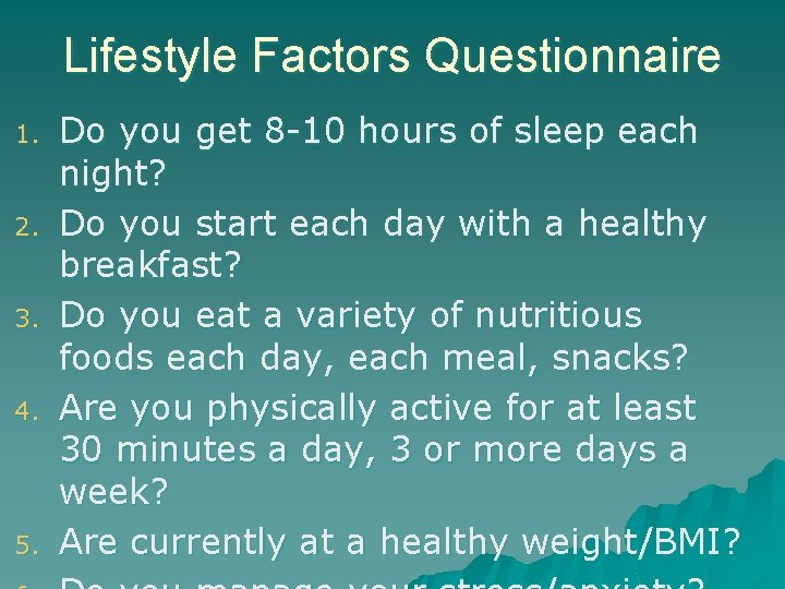 Lifestyle Factors Questionnaire 1. 2. 3. 4. 5. Do you get 8 -10 hours