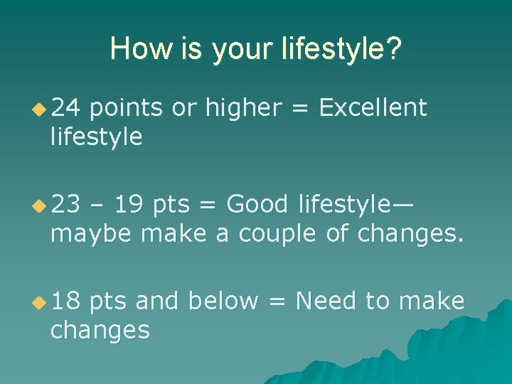 How is your lifestyle? u 24 points or higher = Excellent lifestyle u 23