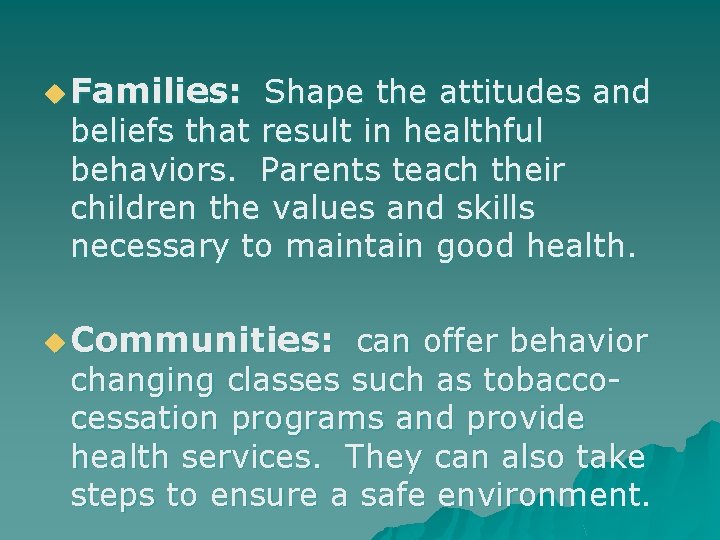 u Families: Shape the attitudes and beliefs that result in healthful behaviors. Parents teach