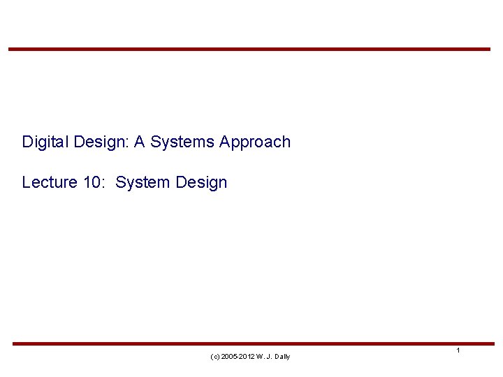 Digital Design: A Systems Approach Lecture 10: System Design (c) 2005 -2012 W. J.