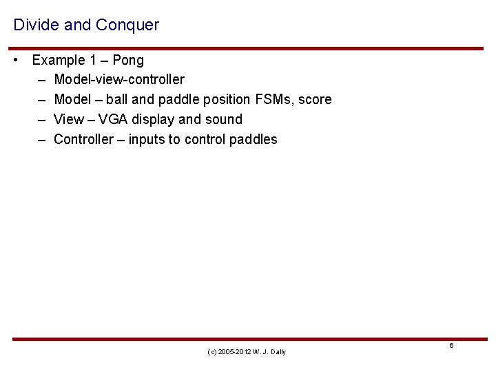 Divide and Conquer • Example 1 – Pong – Model-view-controller – Model – ball