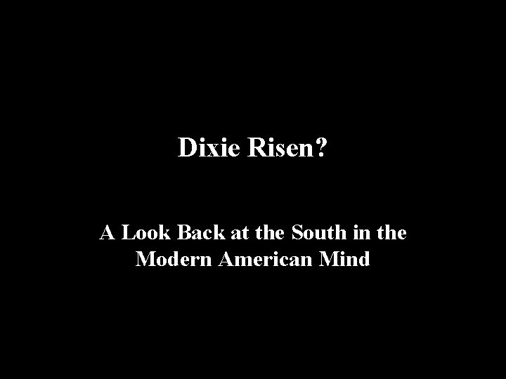 Dixie Risen? A Look Back at the South in the Modern American Mind 