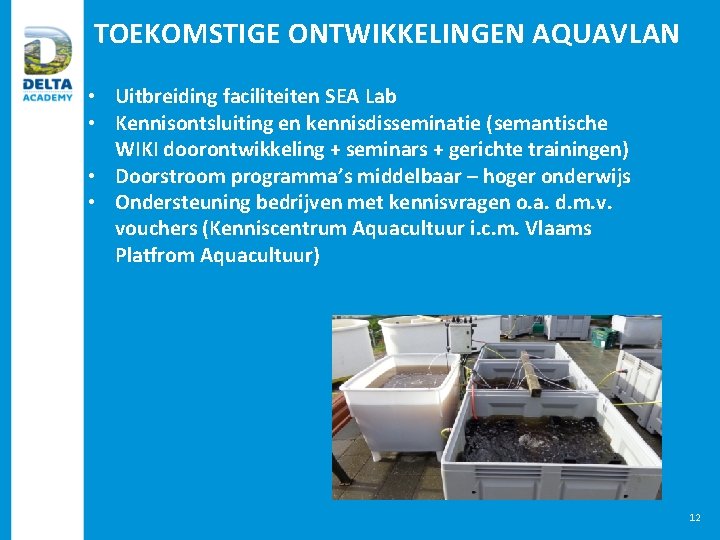 TOEKOMSTIGE ONTWIKKELINGEN AQUAVLAN • Uitbreiding faciliteiten SEA Lab • Kennisontsluiting en kennisdisseminatie (semantische WIKI