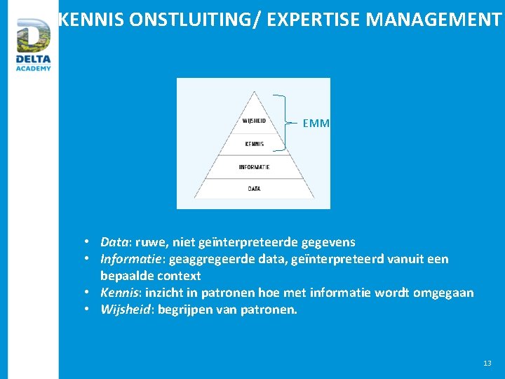 KENNIS ONSTLUITING/ EXPERTISE MANAGEMENT EMM • Data: ruwe, niet geïnterpreteerde gegevens • Informatie: geaggregeerde