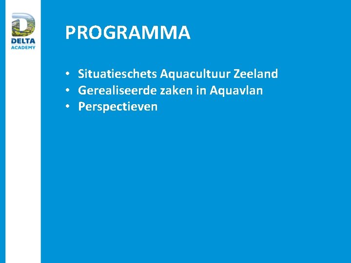 PROGRAMMA • Situatieschets Aquacultuur Zeeland • Gerealiseerde zaken in Aquavlan • Perspectieven 