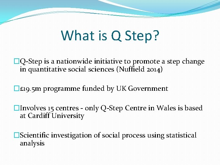 What is Q Step? �Q-Step is a nationwide initiative to promote a step change