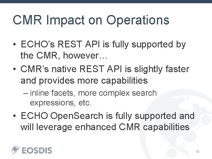 CMR Impact on Operations • ECHO’s REST API is fully supported by the CMR,