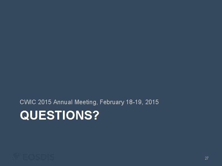 CWIC 2015 Annual Meeting, February 18 -19, 2015 QUESTIONS? 27 
