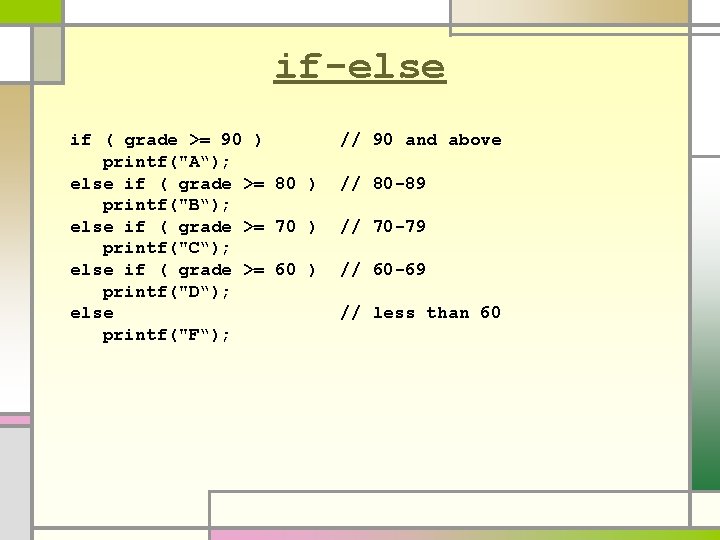 if-else if ( grade >= 90 ) // 90 and above printf("A“); else if