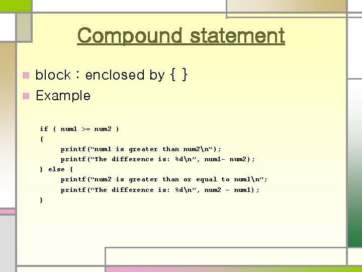 Compound statement block : enclosed by { } n Example n if ( num