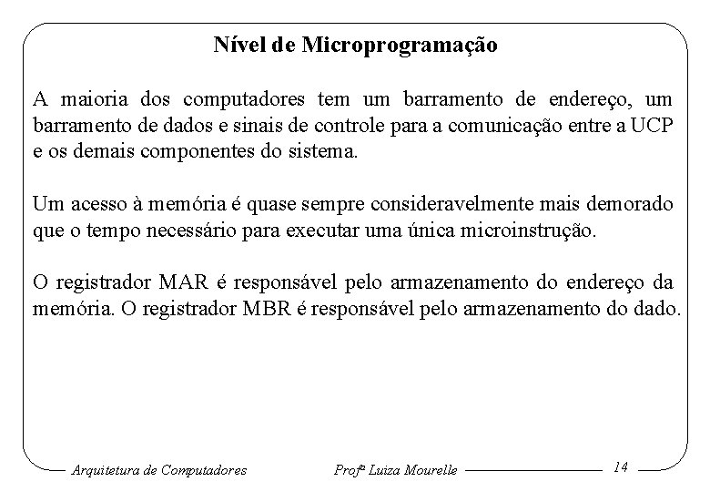 Nível de Microprogramação A maioria dos computadores tem um barramento de endereço, um barramento