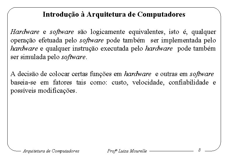 Introdução à Arquitetura de Computadores Hardware e software são logicamente equivalentes, isto é, qualquer