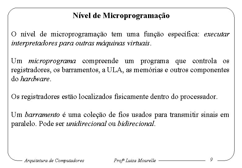 Nível de Microprogramação O nível de microprogramação tem uma função específica: executar interpretadores para