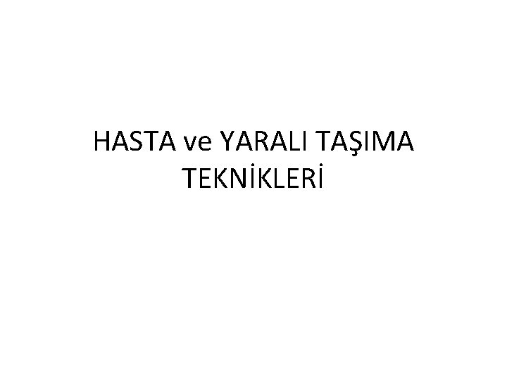 HASTA ve YARALI TAŞIMA TEKNİKLERİ 