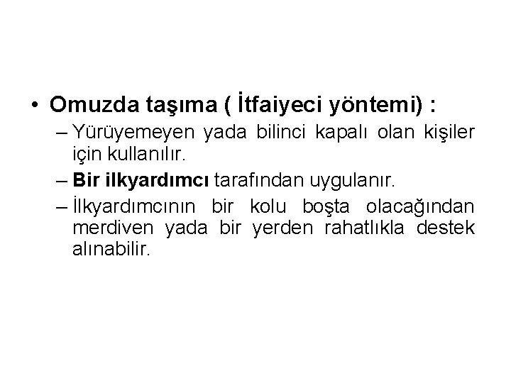  • Omuzda taşıma ( İtfaiyeci yöntemi) : – Yürüyemeyen yada bilinci kapalı olan