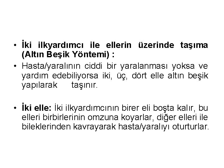  • İki ilkyardımcı ile ellerin üzerinde taşıma (Altın Beşik Yöntemi) : • Hasta/yaralının