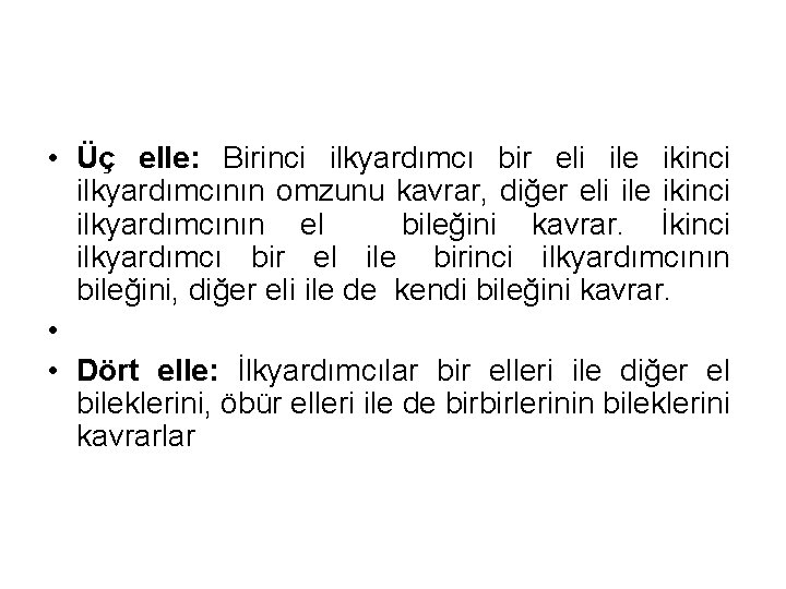  • Üç elle: Birinci ilkyardımcı bir eli ile ikinci ilkyardımcının omzunu kavrar, diğer