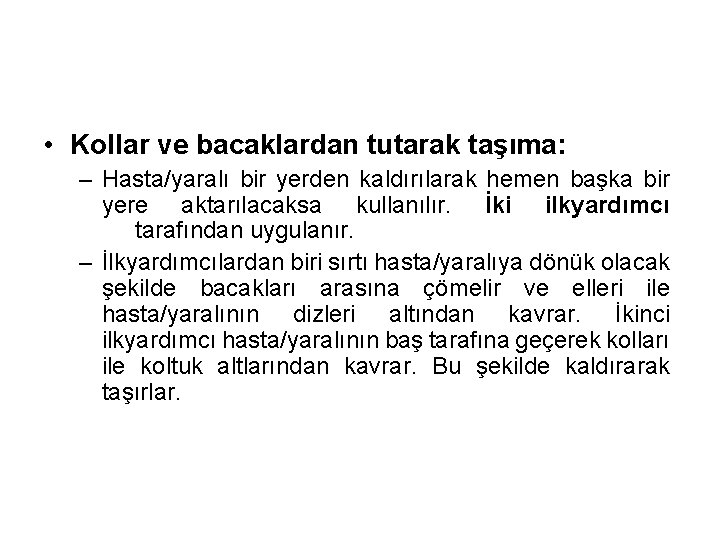  • Kollar ve bacaklardan tutarak taşıma: – Hasta/yaralı bir yerden kaldırılarak hemen başka