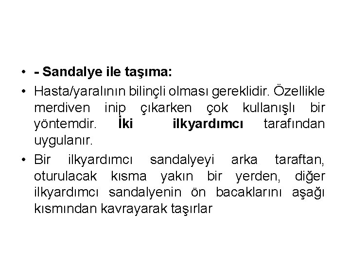  • - Sandalye ile taşıma: • Hasta/yaralının bilinçli olması gereklidir. Özellikle merdiven inip