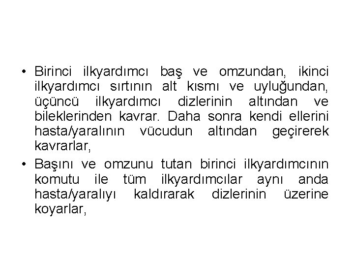  • Birinci ilkyardımcı baş ve omzundan, ikinci ilkyardımcı sırtının alt kısmı ve uyluğundan,