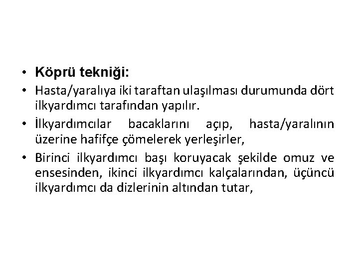  • Köprü tekniği: • Hasta/yaralıya iki taraftan ulaşılması durumunda dört ilkyardımcı tarafından yapılır.