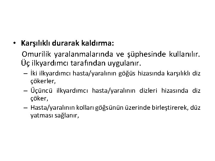  • Karşılıklı durarak kaldırma: Omurilik yaralanmalarında ve şüphesinde kullanılır. Üç ilkyardımcı tarafından uygulanır.