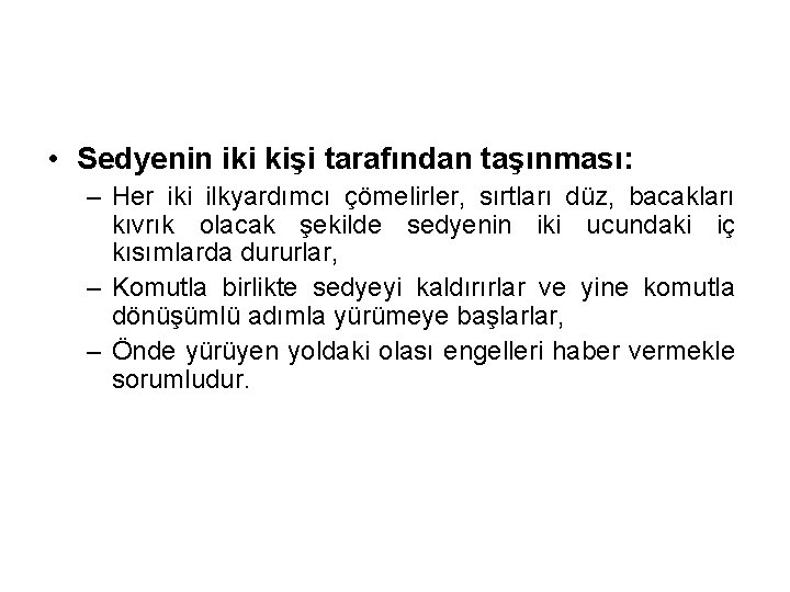  • Sedyenin iki kişi tarafından taşınması: – Her iki ilkyardımcı çömelirler, sırtları düz,