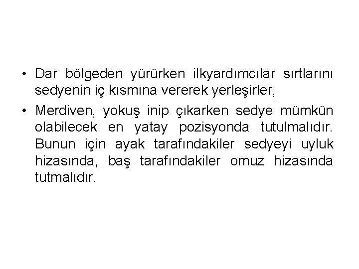  • Dar bölgeden yürürken ilkyardımcılar sırtlarını sedyenin iç kısmına vererek yerleşirler, • Merdiven,