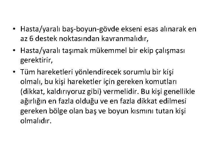  • Hasta/yaralı baş-boyun-gövde ekseni esas alınarak en az 6 destek noktasından kavranmalıdır, •