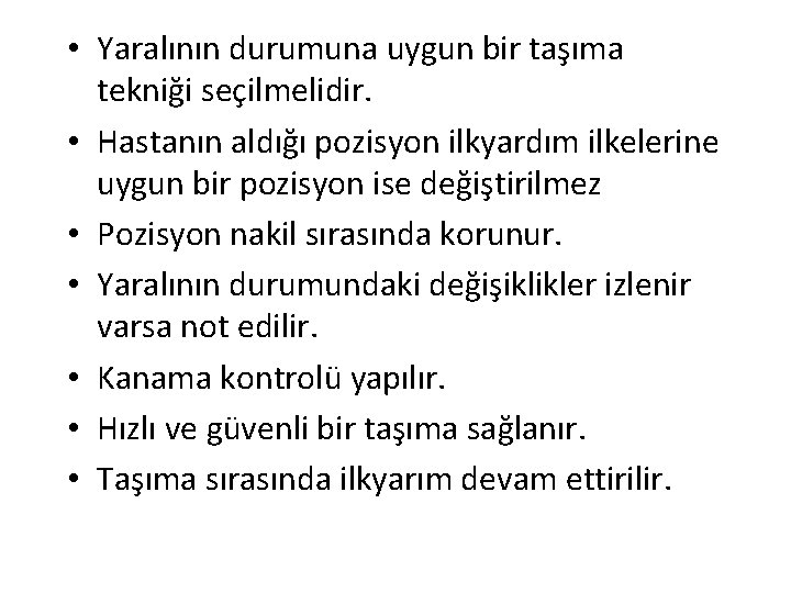  • Yaralının durumuna uygun bir taşıma tekniği seçilmelidir. • Hastanın aldığı pozisyon ilkyardım