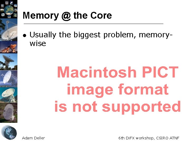 Memory @ the Core l Usually the biggest problem, memorywise Adam Deller 6 th