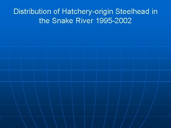 Distribution of Hatchery-origin Steelhead in the Snake River 1995 -2002 