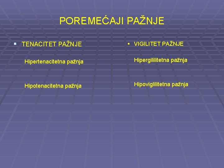 POREMEĆAJI PAŽNJE § TENACITET PAŽNJE § VIGILITET PAŽNJE Hipertenacitetna pažnja Hipergililitetna pažnja Hipotenacitetna pažnja