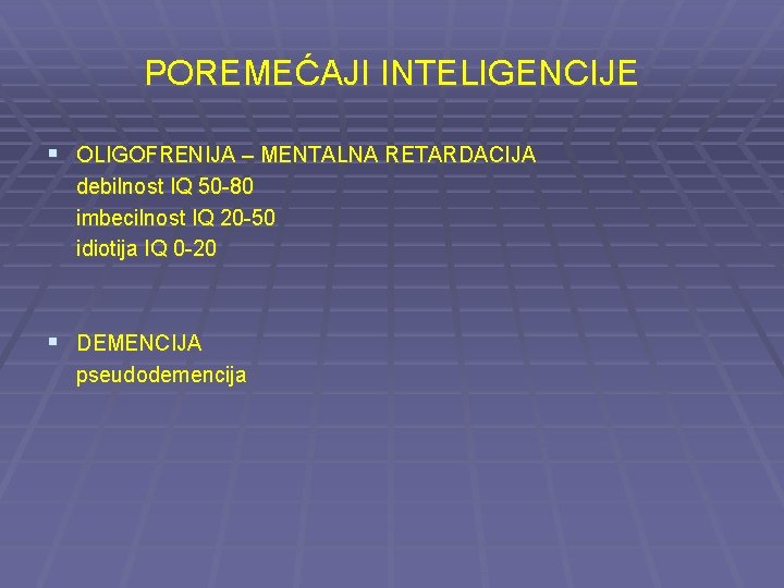 POREMEĆAJI INTELIGENCIJE § OLIGOFRENIJA – MENTALNA RETARDACIJA debilnost IQ 50 -80 imbecilnost IQ 20