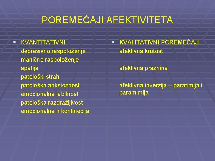 POREMEĆAJI AFEKTIVITETA § KVANTITATIVNI depresivno raspoloženje manično raspoloženje apatija patološki strah patološka anksioznost emocionalna