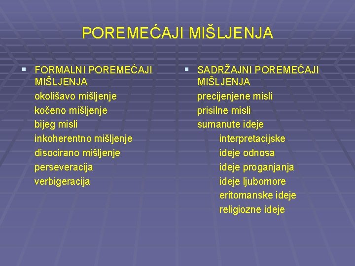 POREMEĆAJI MIŠLJENJA § FORMALNI POREMEĆAJI MIŠLJENJA okolišavo mišljenje kočeno mišljenje bijeg misli inkoherentno mišljenje