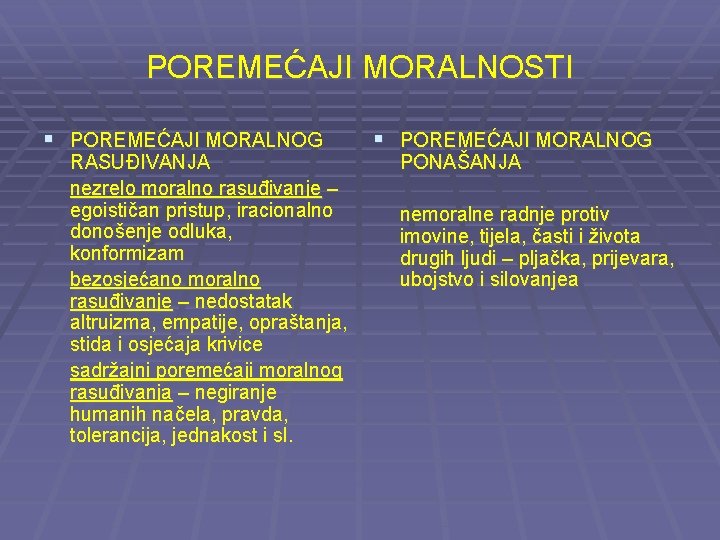 POREMEĆAJI MORALNOSTI § POREMEĆAJI MORALNOG RASUĐIVANJA nezrelo moralno rasuđivanje – egoističan pristup, iracionalno donošenje