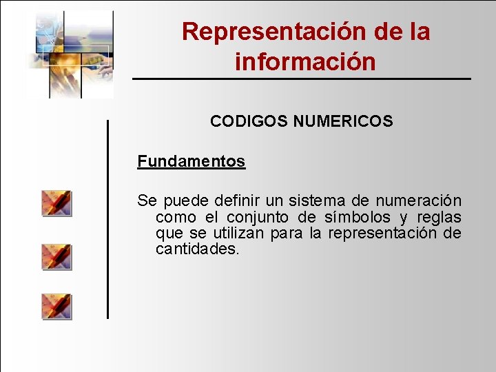 Representación de la información CODIGOS NUMERICOS Fundamentos Se puede definir un sistema de numeración