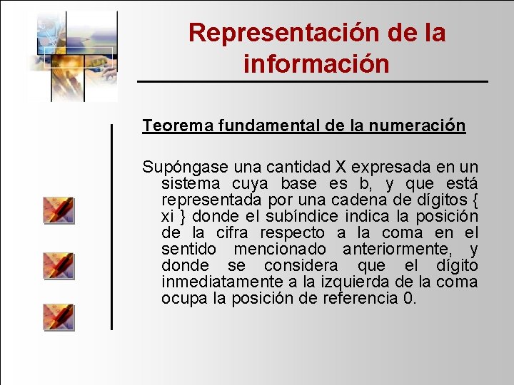 Representación de la información Teorema fundamental de la numeración Supóngase una cantidad X expresada