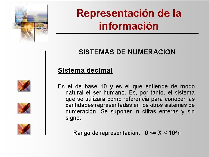 Representación de la información SISTEMAS DE NUMERACION Sistema decimal Es el de base 10