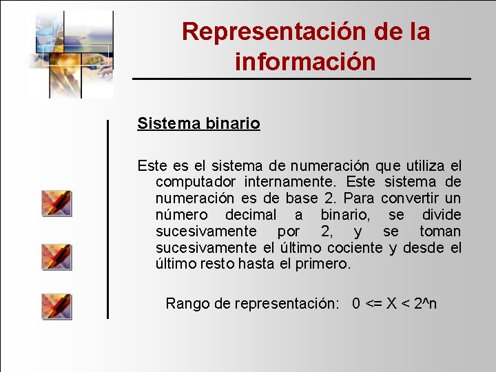 Representación de la información Sistema binario Este es el sistema de numeración que utiliza