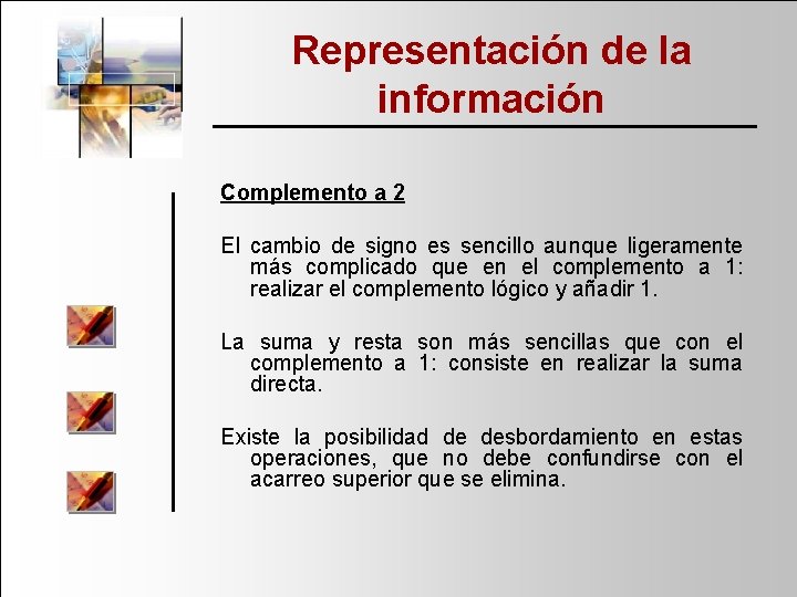 Representación de la información Complemento a 2 El cambio de signo es sencillo aunque