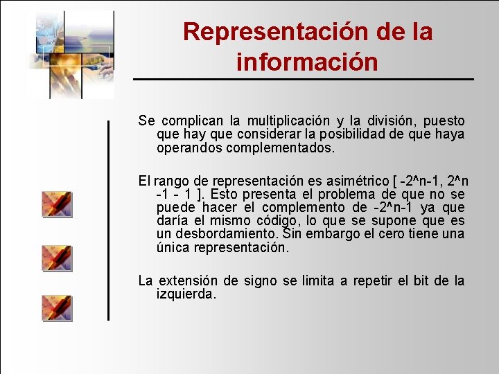 Representación de la información Se complican la multiplicación y la división, puesto que hay