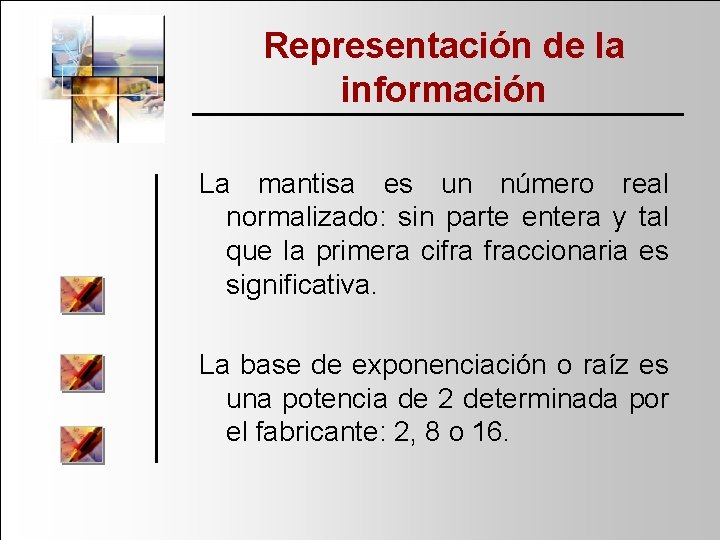 Representación de la información La mantisa es un número real normalizado: sin parte entera